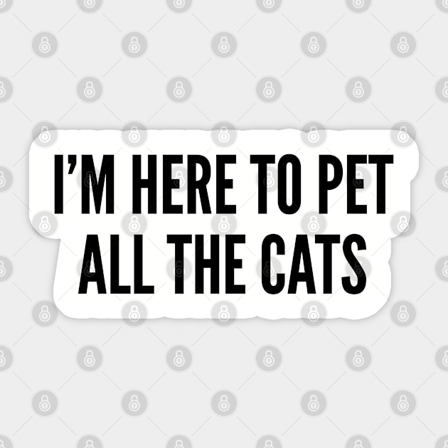 Cute - I'm Here To Pet All The Cats - Cute Pet Animal Statement Slogan Humor Quotes Sticker by sillyslogans